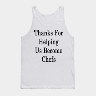 Thanks For Helping Us Become Chefs Tank Top